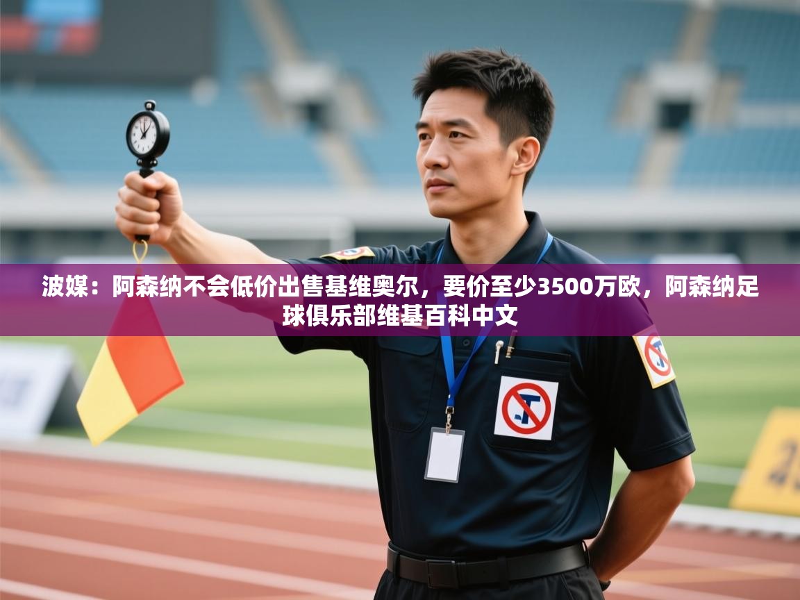 波媒：阿森纳不会低价出售基维奥尔，要价至少3500万欧，阿森纳足球俱乐部维基百科中文  第1张