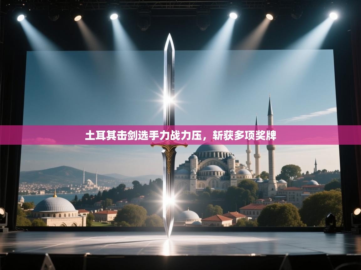 土耳其击剑选手力战力压，斩获多项奖牌  第2张