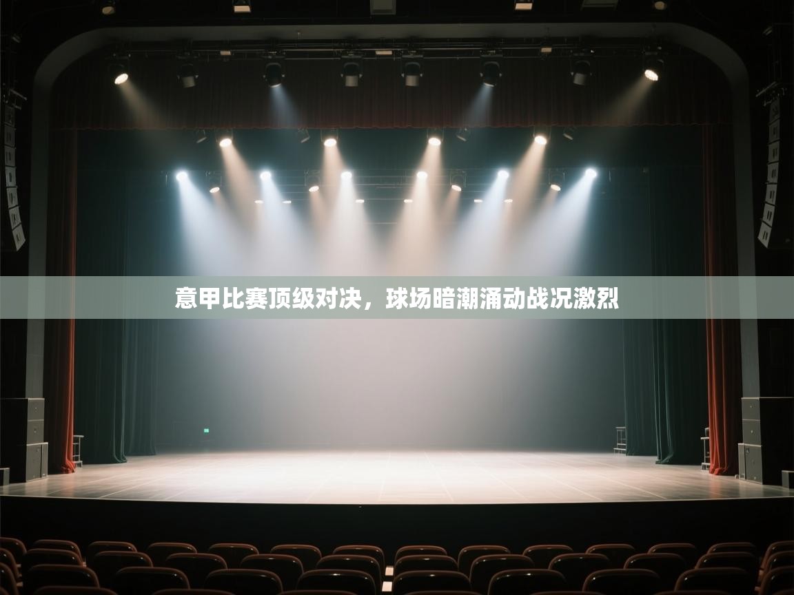 意甲比赛顶级对决,球场暗潮涌动战况激烈 第1张