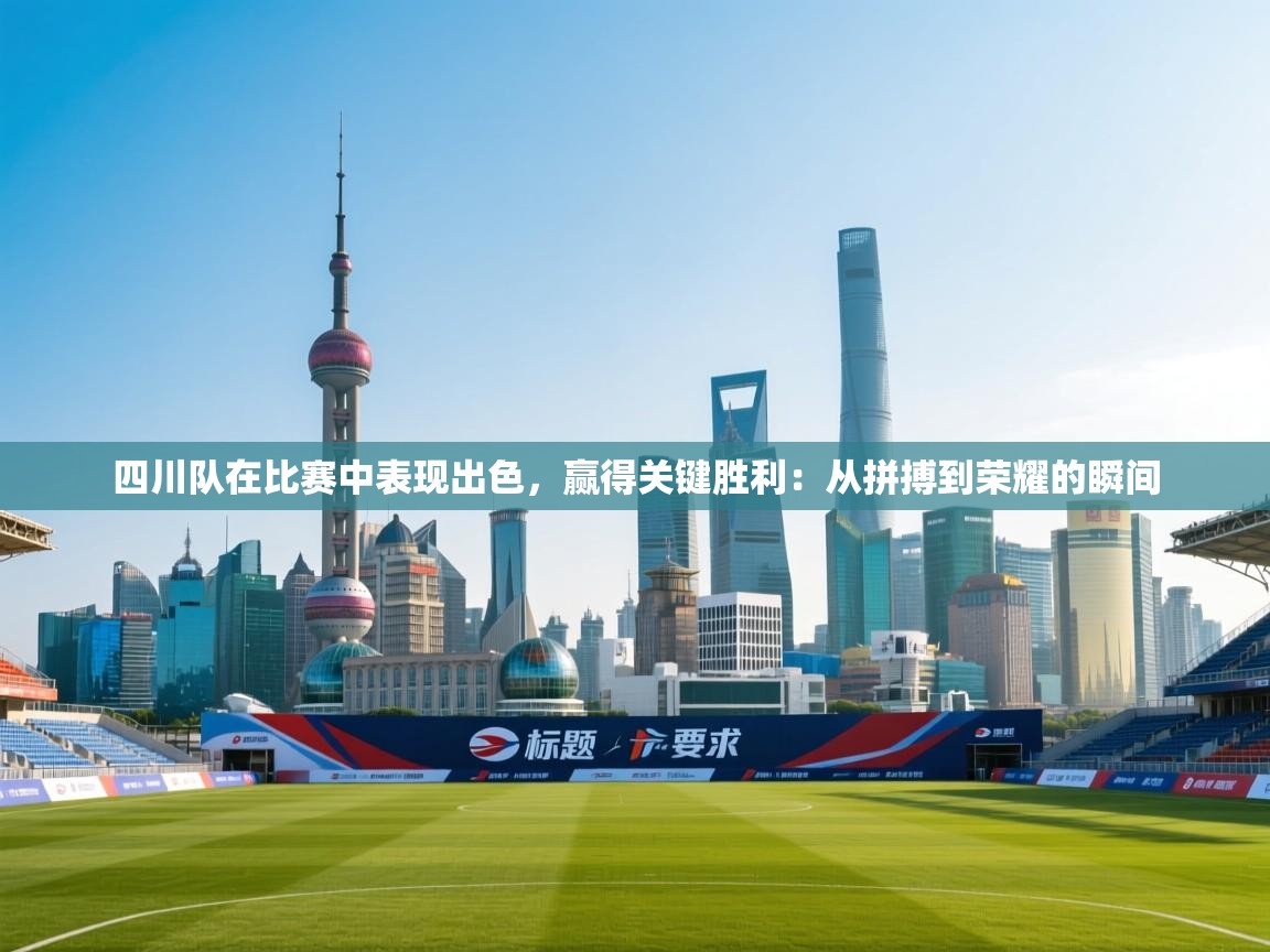 四川队在比赛中表现出色,赢得关键胜利:从拼搏到荣耀的瞬间 第1张