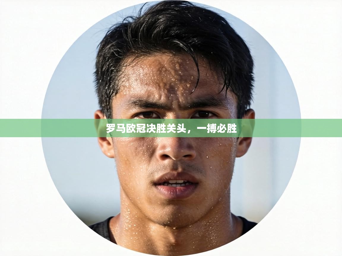 罗马欧冠决胜关头，一搏必胜  第2张